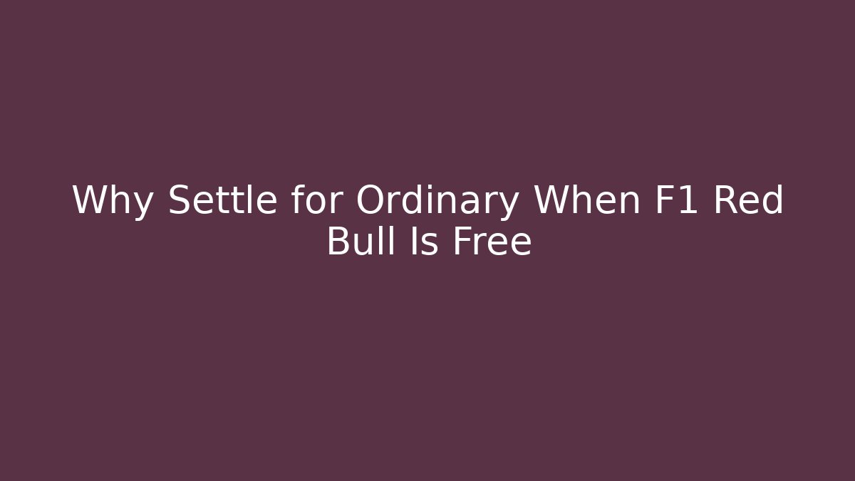 Why Settle for Ordinary When F1 Red Bull Is Free