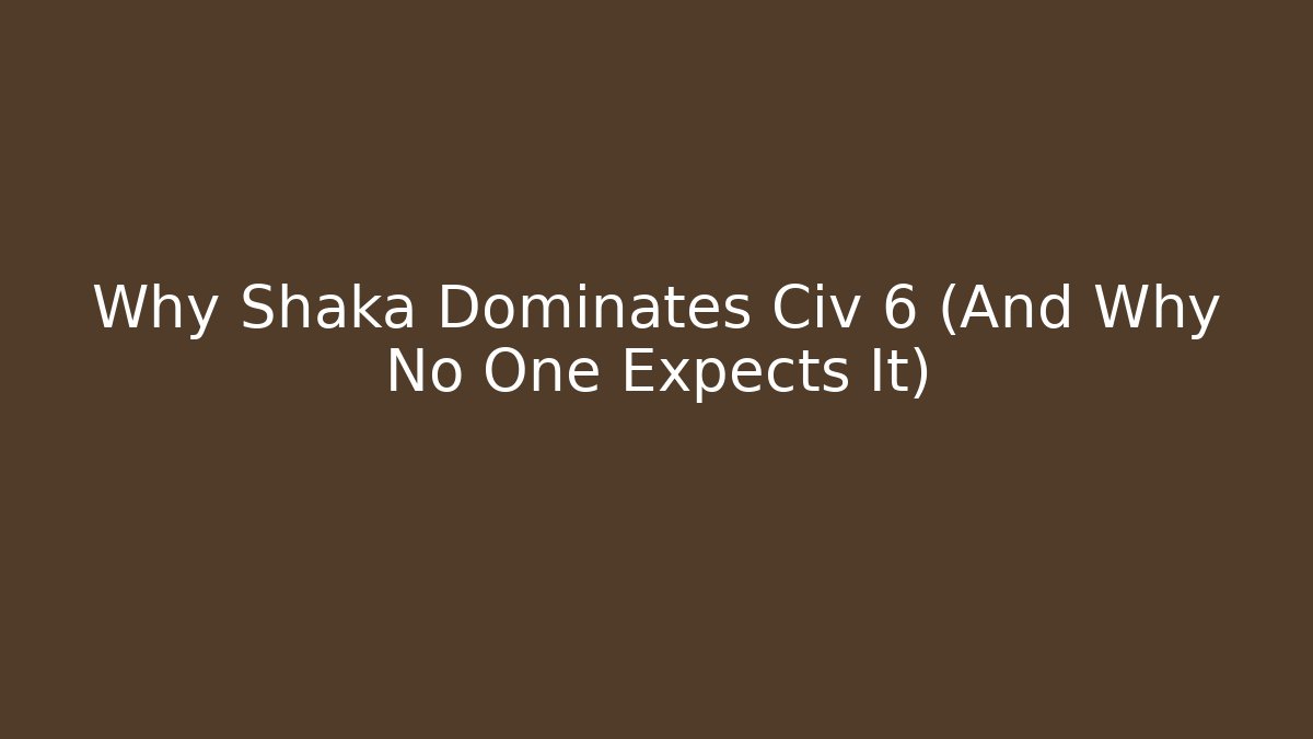Why Shaka Dominates Civ 6 (And Why No One Expects It)