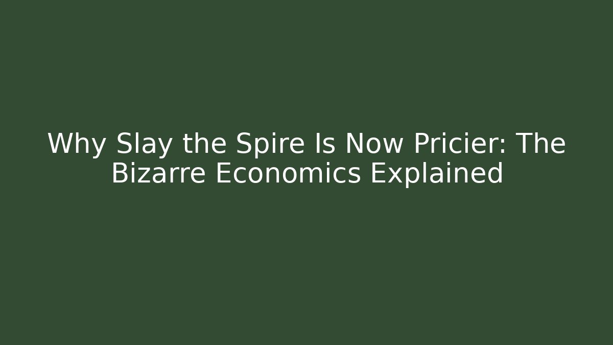Why Slay the Spire Is Now Pricier: The Bizarre Economics Explained