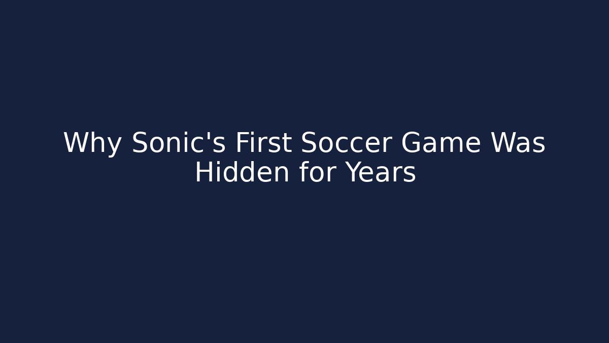 Why Sonic's First Soccer Game Was Hidden for Years