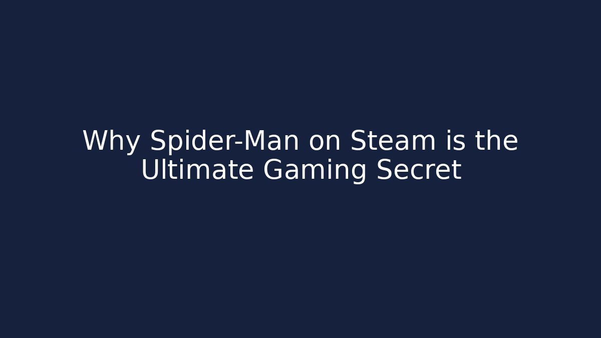 Why Spider-Man on Steam is the Ultimate Gaming Secret