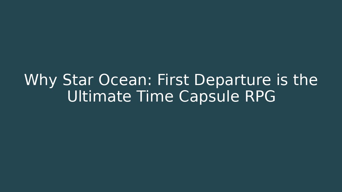 Why Star Ocean: First Departure is the Ultimate Time Capsule RPG