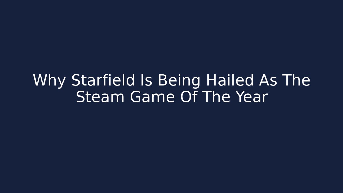 Why Starfield Is Being Hailed As The Steam Game Of The Year