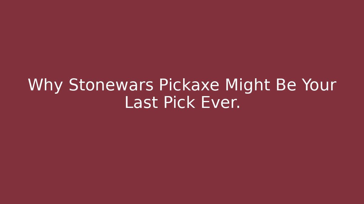 Why Stonewars Pickaxe Might Be Your Last Pick Ever.