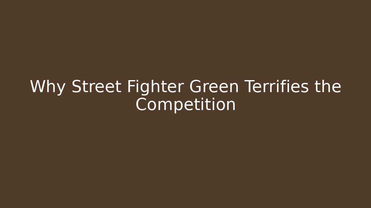 Why Street Fighter Green Terrifies the Competition