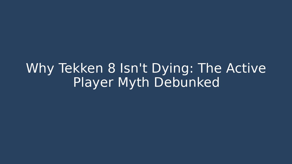 Why Tekken 8 Isn't Dying: The Active Player Myth Debunked