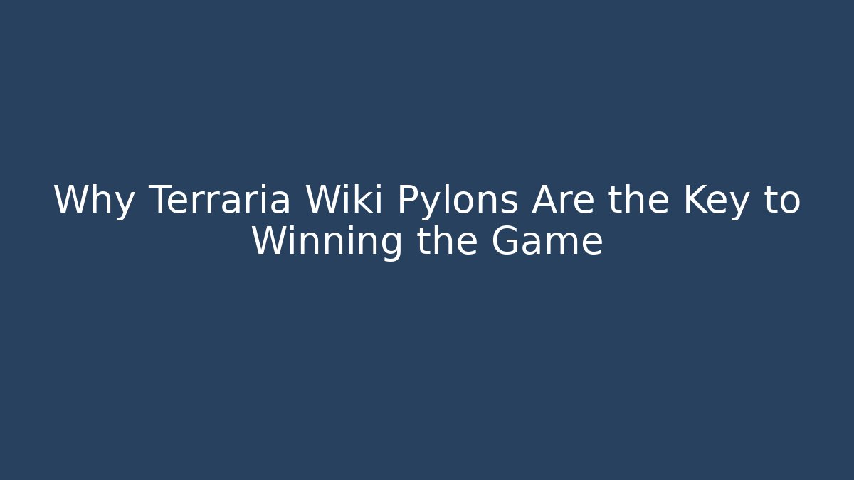 Why Terraria Wiki Pylons Are the Key to Winning the Game