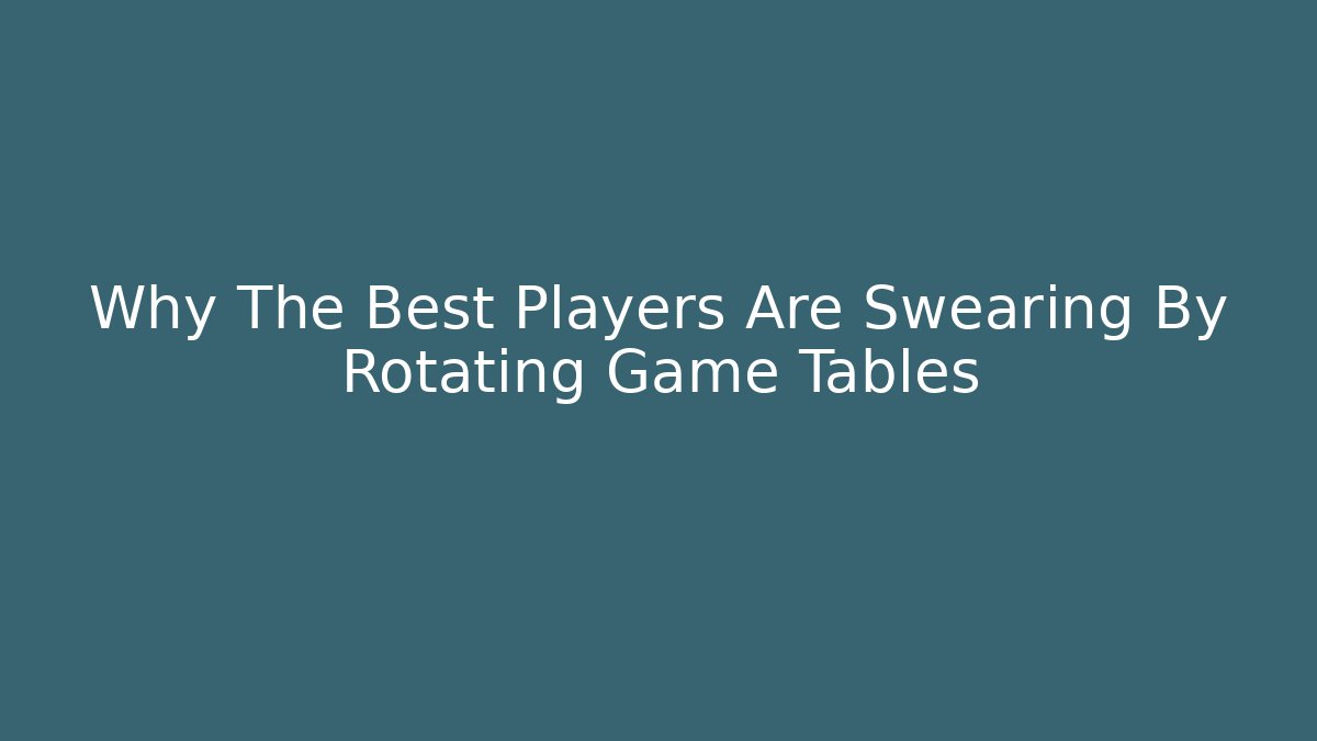 Why The Best Players Are Swearing By Rotating Game Tables