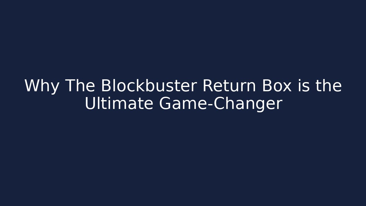 Why The Blockbuster Return Box is the Ultimate Game-Changer