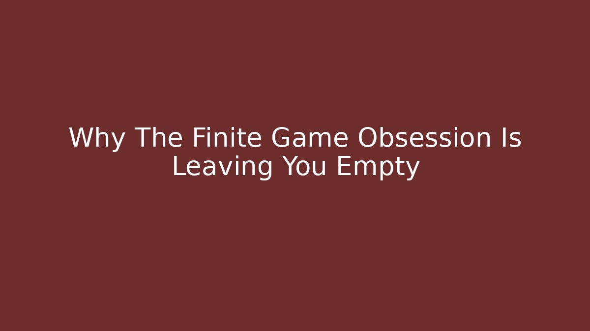 Why The Finite Game Obsession Is Leaving You Empty - Buddy Program
