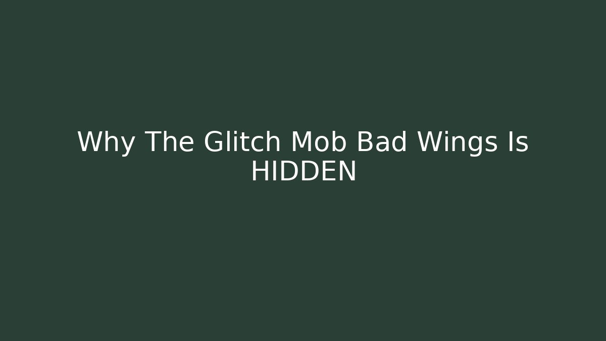 Why The Glitch Mob Bad Wings Is HIDDEN