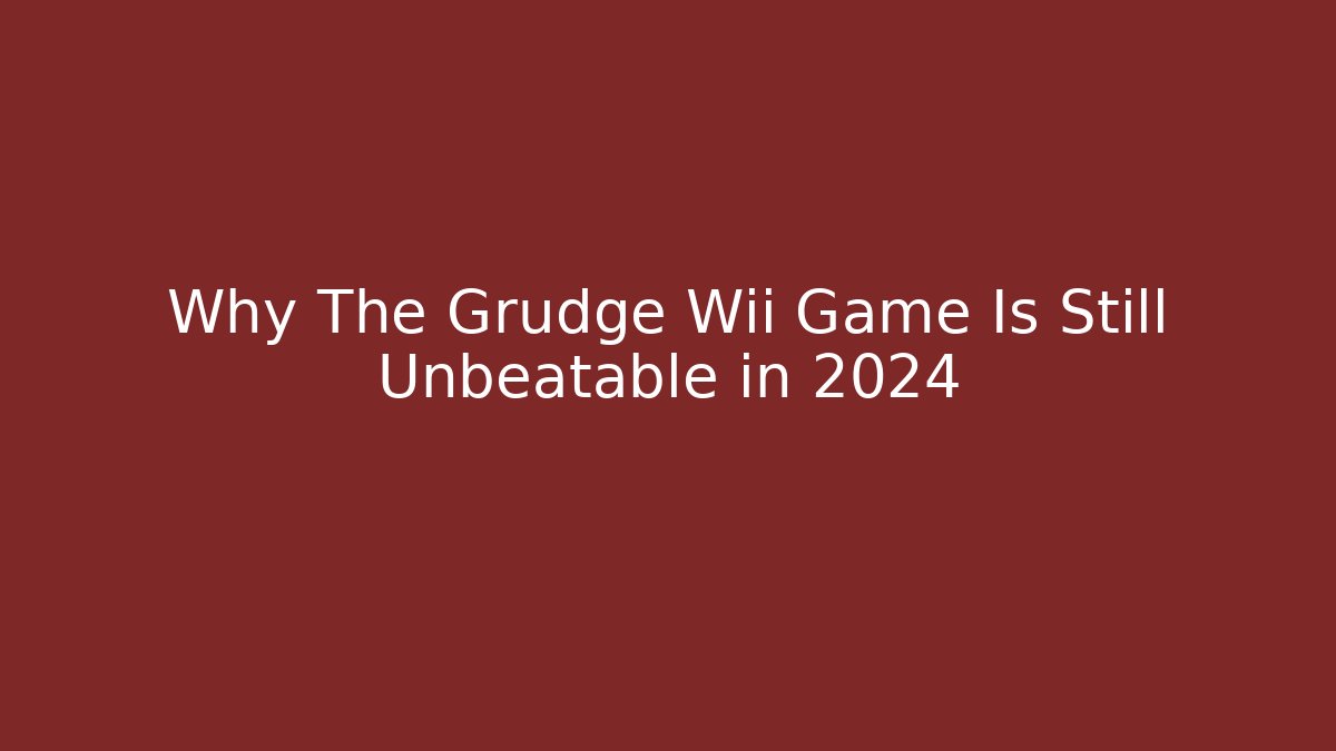 Why The Grudge Wii Game Is Still Unbeatable in 2024