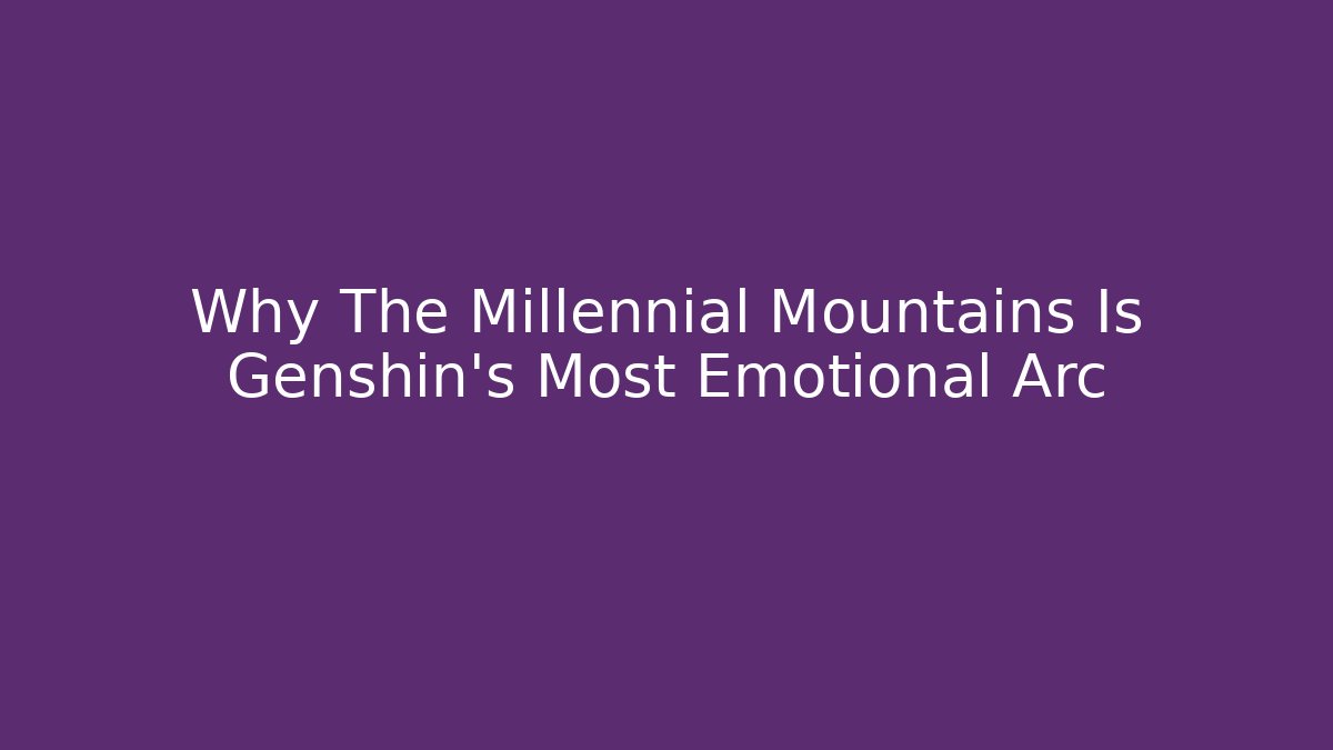 Why The Millennial Mountains Is Genshin's Most Emotional Arc