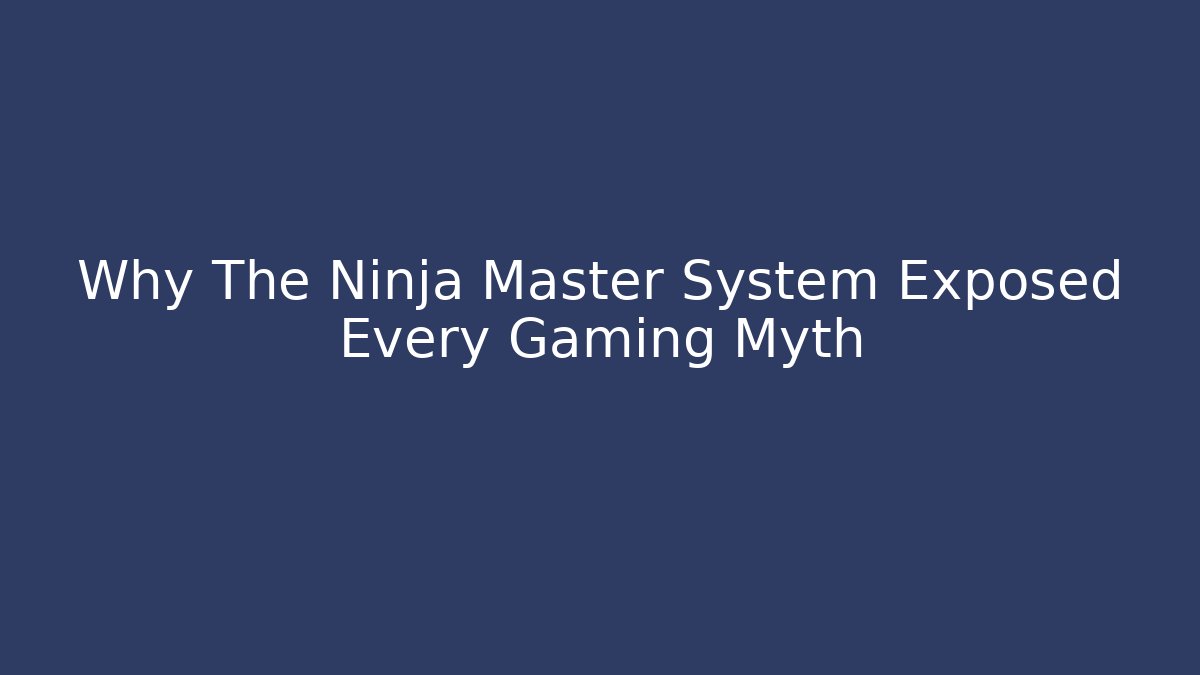 Why The Ninja Master System Exposed Every Gaming Myth