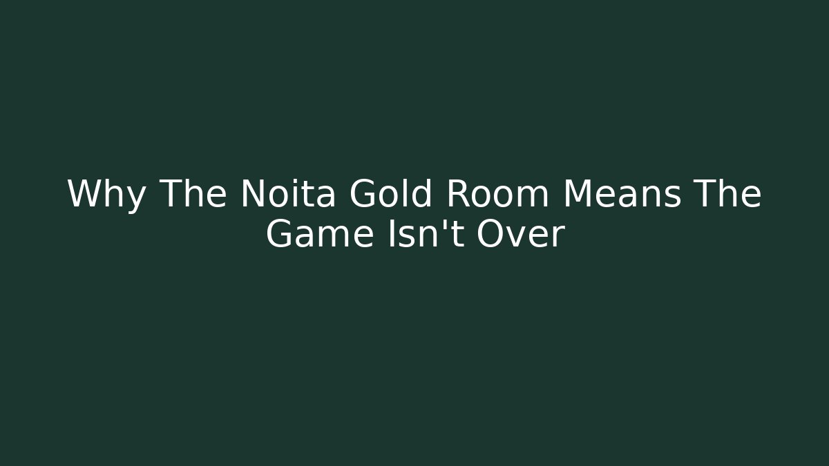 Why The Noita Gold Room Means The Game Isn't Over