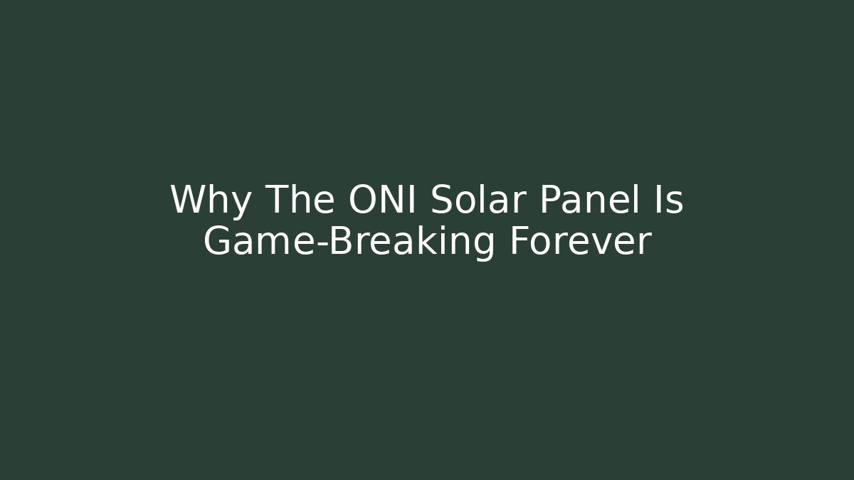Why The ONI Solar Panel Is Game-Breaking Forever