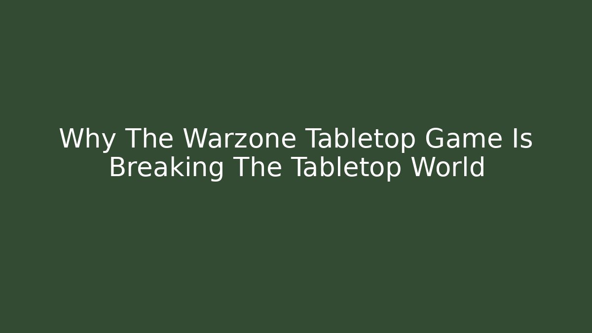 Why The Warzone Tabletop Game Is Breaking The Tabletop World