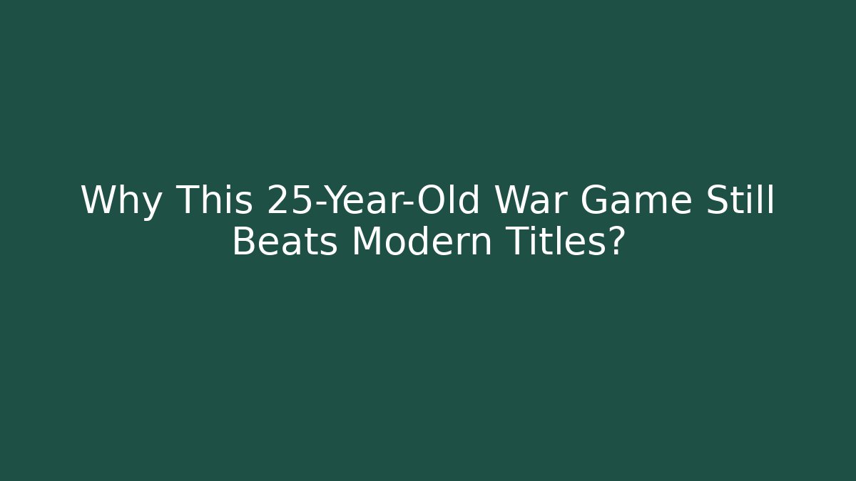 Why This 25-Year-Old War Game Still Beats Modern Titles?