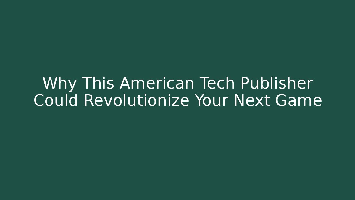 Why This American Tech Publisher Could Revolutionize Your Next Game