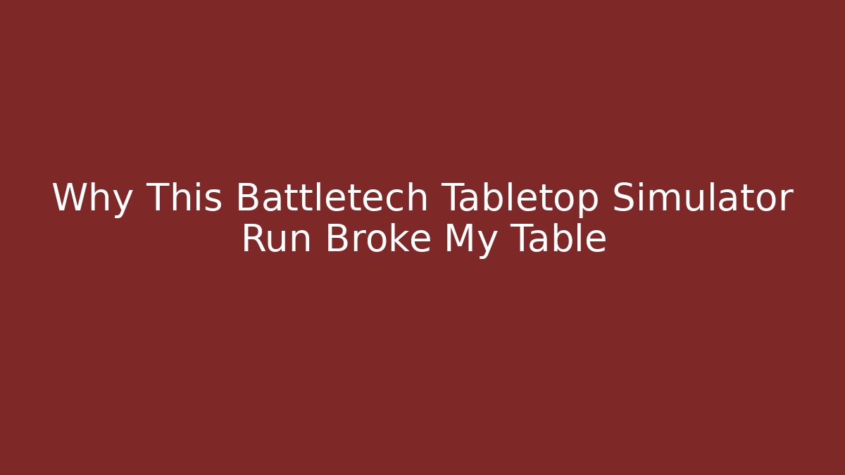 Why This Battletech Tabletop Simulator Run Broke My Table - Buddy Program