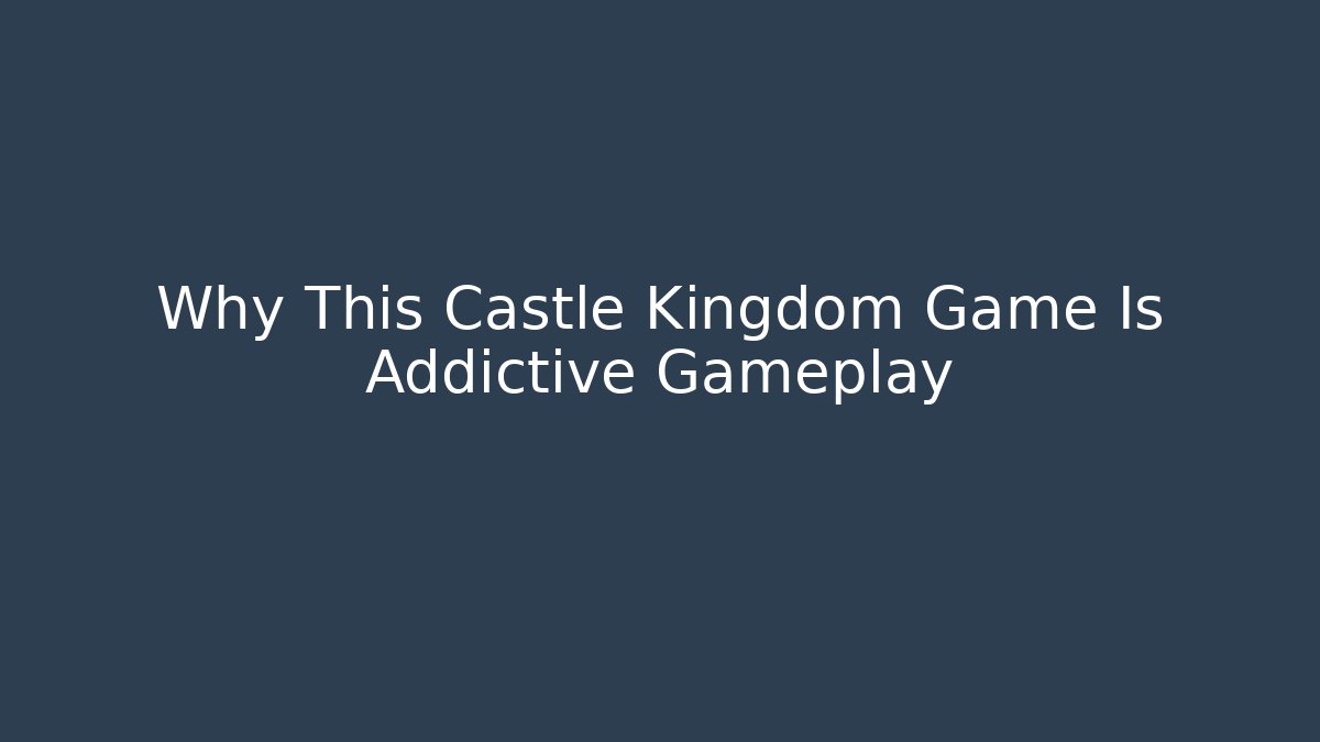 Why This Castle Kingdom Game Is Addictive Gameplay