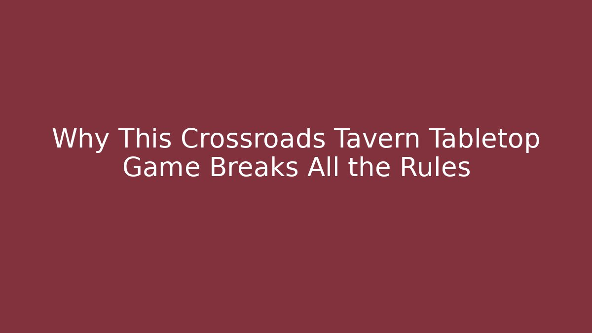 Why This Crossroads Tavern Tabletop Game Breaks All the Rules