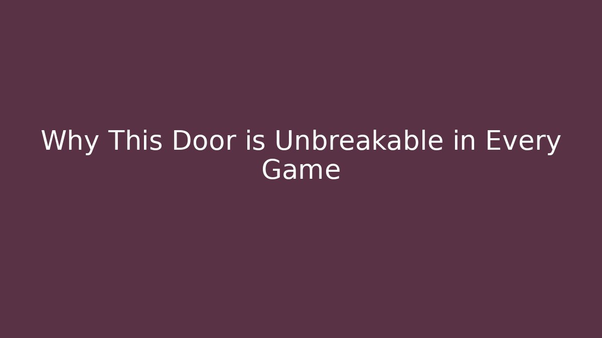 Why This Door is Unbreakable in Every Game