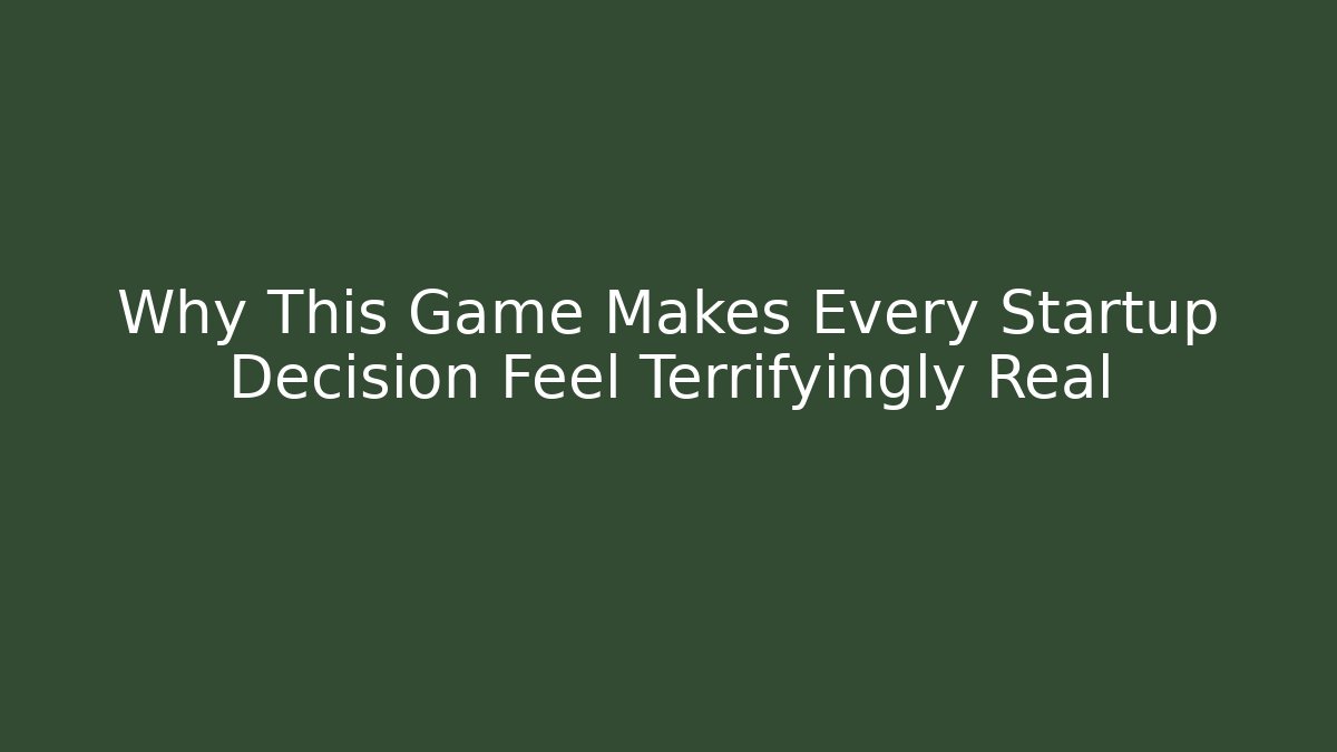 Why This Game Makes Every Startup Decision Feel Terrifyingly Real