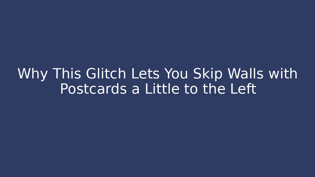 Why This Glitch Lets You Skip Walls with Postcards a Little to the Left
