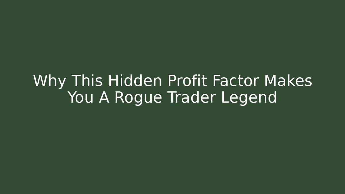 Why This Hidden Profit Factor Makes You A Rogue Trader Legend
