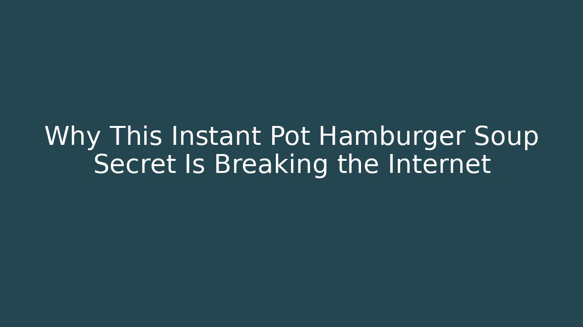 Why This Instant Pot Hamburger Soup Secret Is Breaking the Internet - Buddy Program