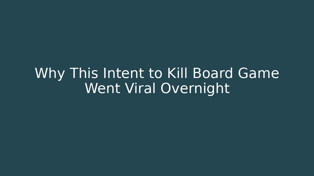 Why This Intent to Kill Board Game Went Viral Overnight