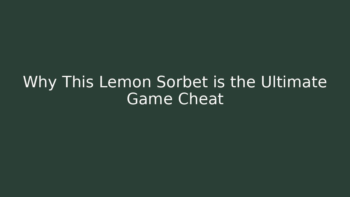 Why This Lemon Sorbet is the Ultimate Game Cheat