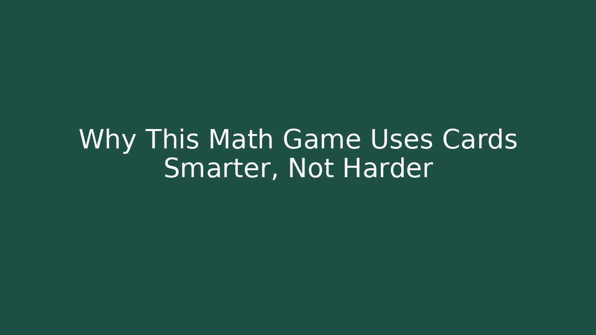 Why This Math Game Uses Cards Smarter, Not Harder