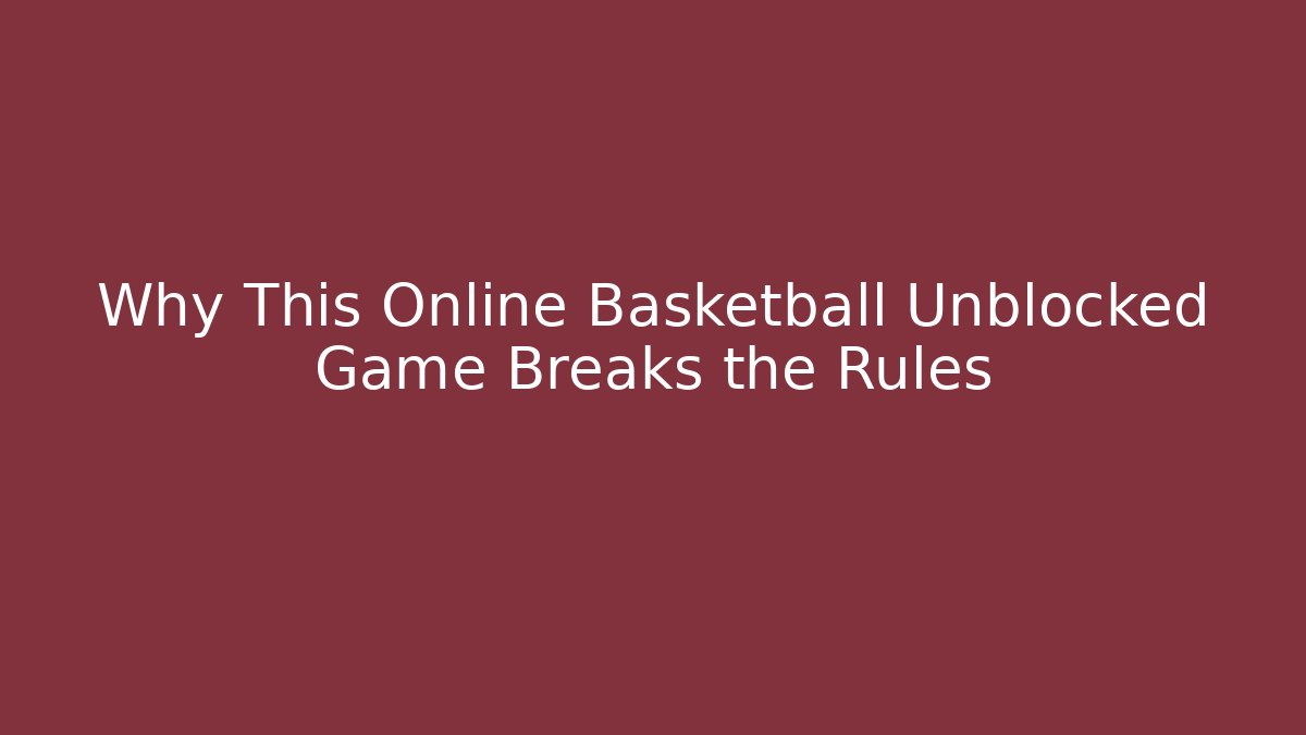 Why This Online Basketball Unblocked Game Breaks the Rules - Buddy Program