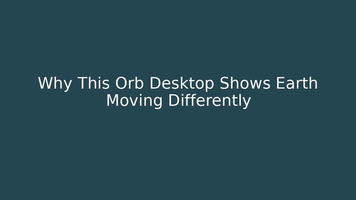 Why This Orb Desktop Shows Earth Moving Differently