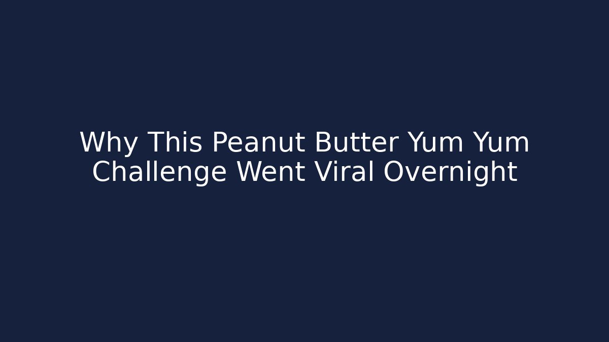 Why This Peanut Butter Yum Yum Challenge Went Viral Overnight