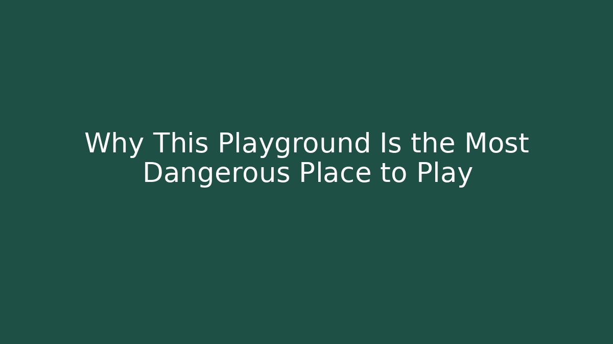 Why This Playground Is the Most Dangerous Place to Play