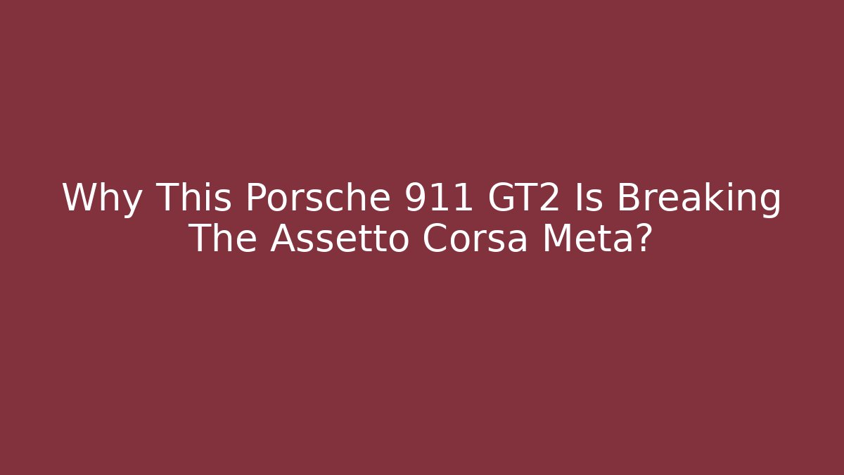 Why This Porsche 911 GT2 Is Breaking The Assetto Corsa Meta?