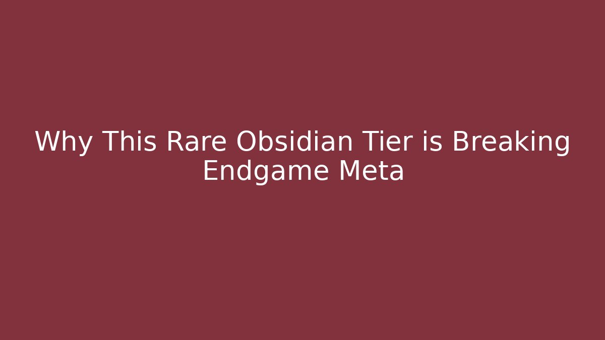 Why This Rare Obsidian Tier is Breaking Endgame Meta