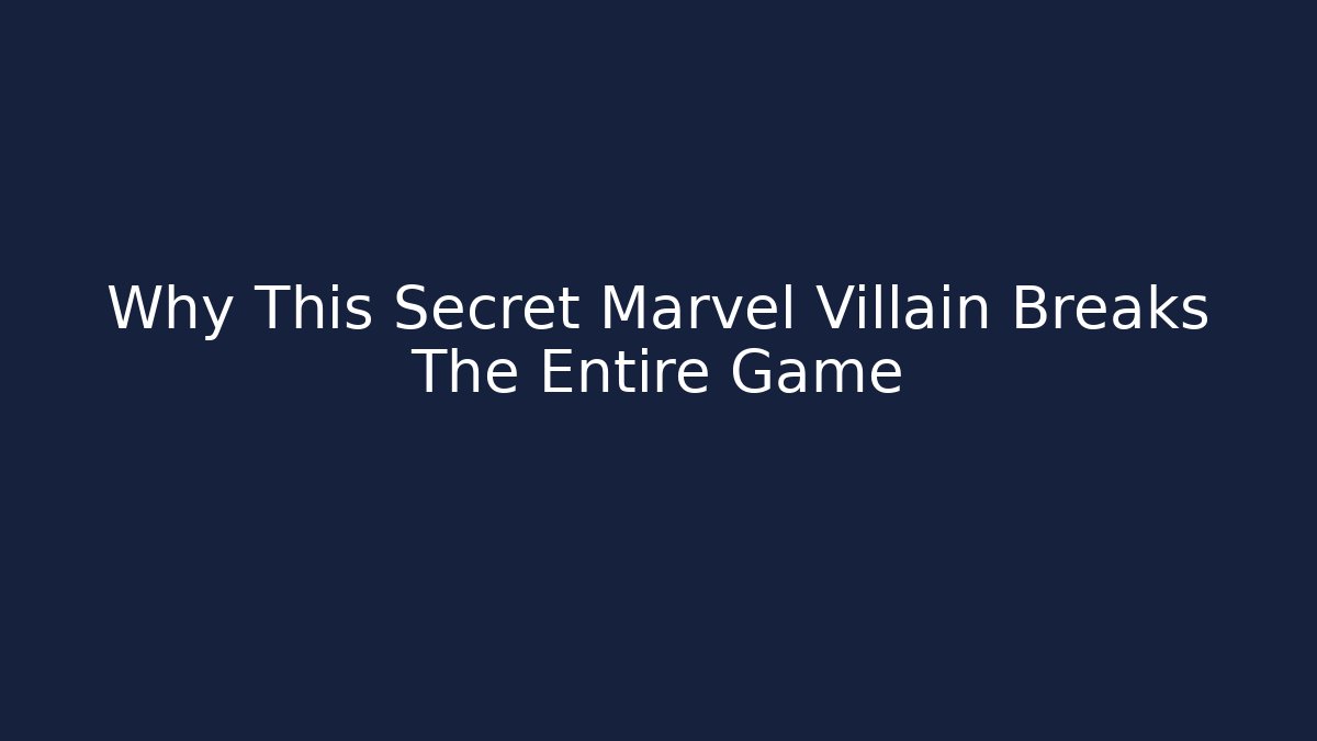 Why This Secret Marvel Villain Breaks The Entire Game