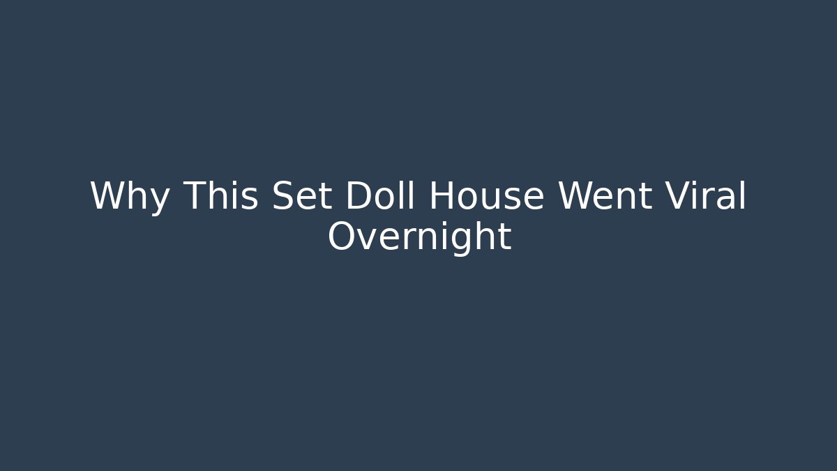 Why This Set Doll House Went Viral Overnight