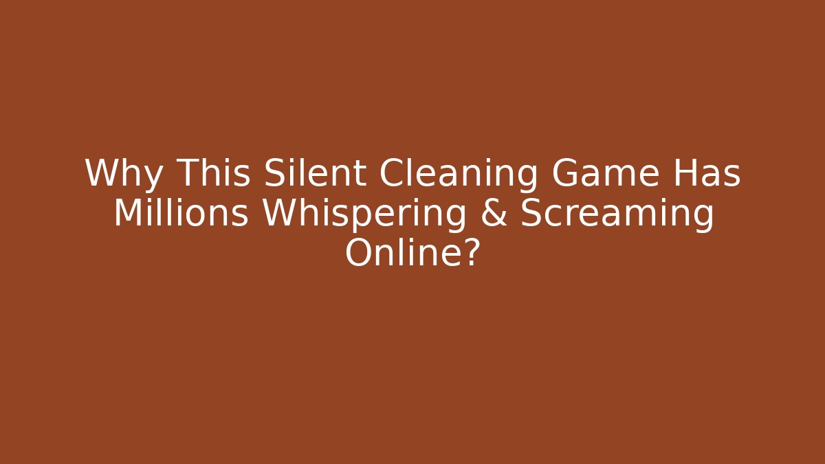 Why This Silent Cleaning Game Has Millions Whispering & Screaming Online? - Buddy Program