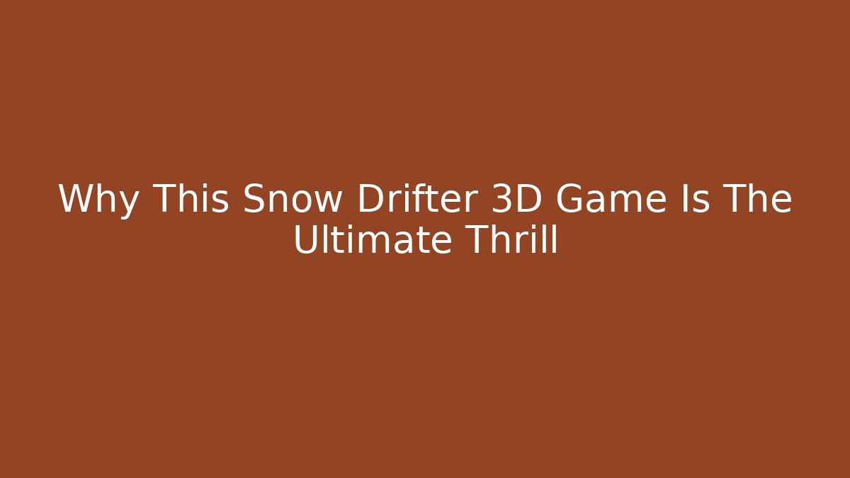 Why This Snow Drifter 3D Game Is The Ultimate Thrill