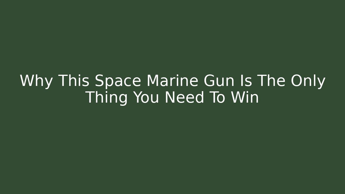 Why This Space Marine Gun Is The Only Thing You Need To Win