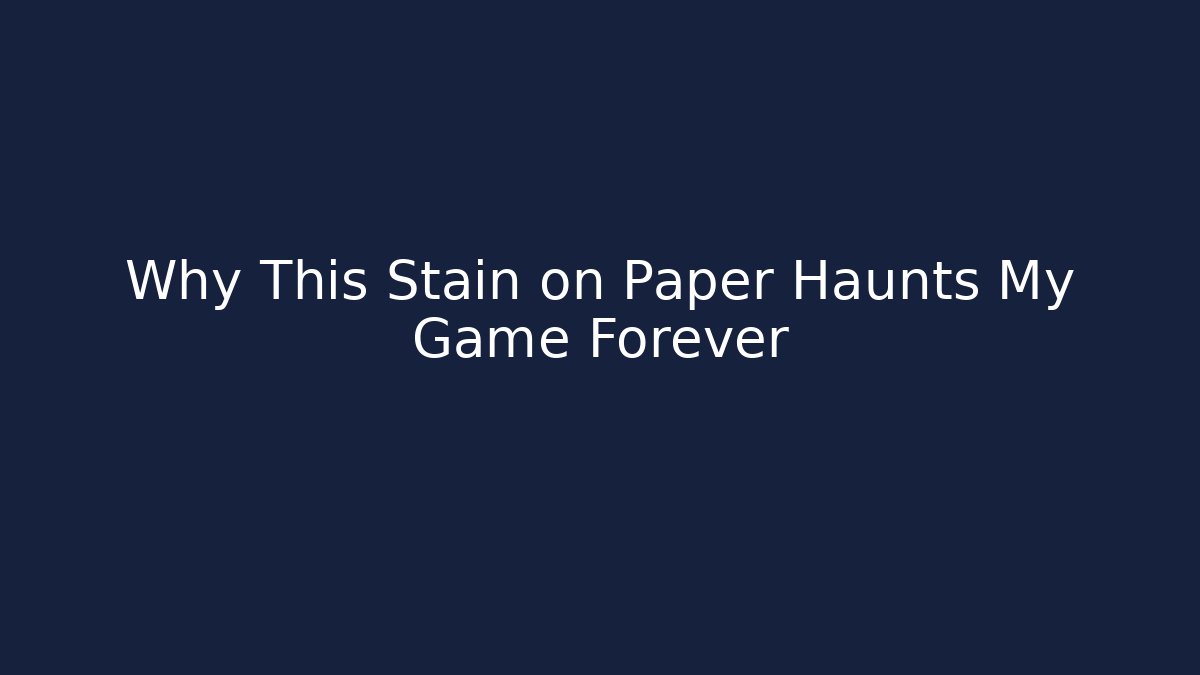 Why This Stain on Paper Haunts My Game Forever