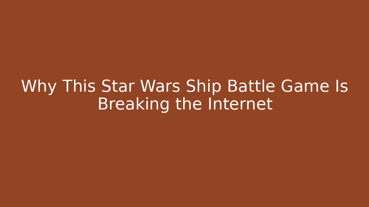 Why This Star Wars Ship Battle Game Is Breaking the Internet - Buddy Program