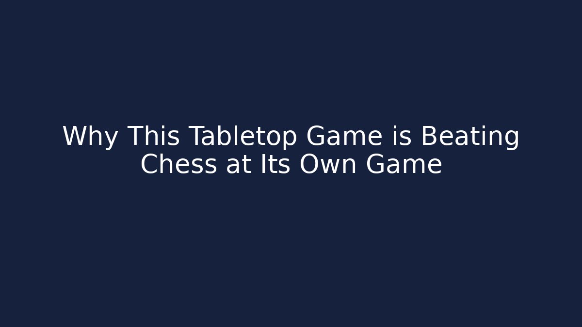 Why This Tabletop Game is Beating Chess at Its Own Game