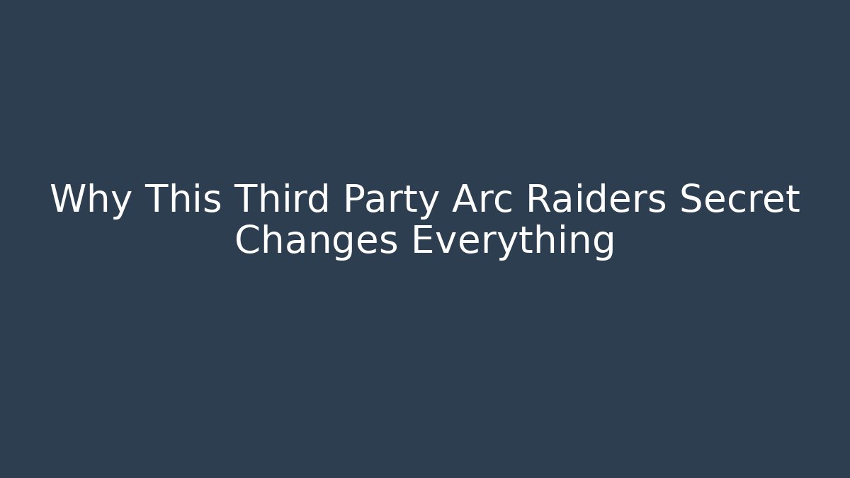 Why This Third Party Arc Raiders Secret Changes Everything
