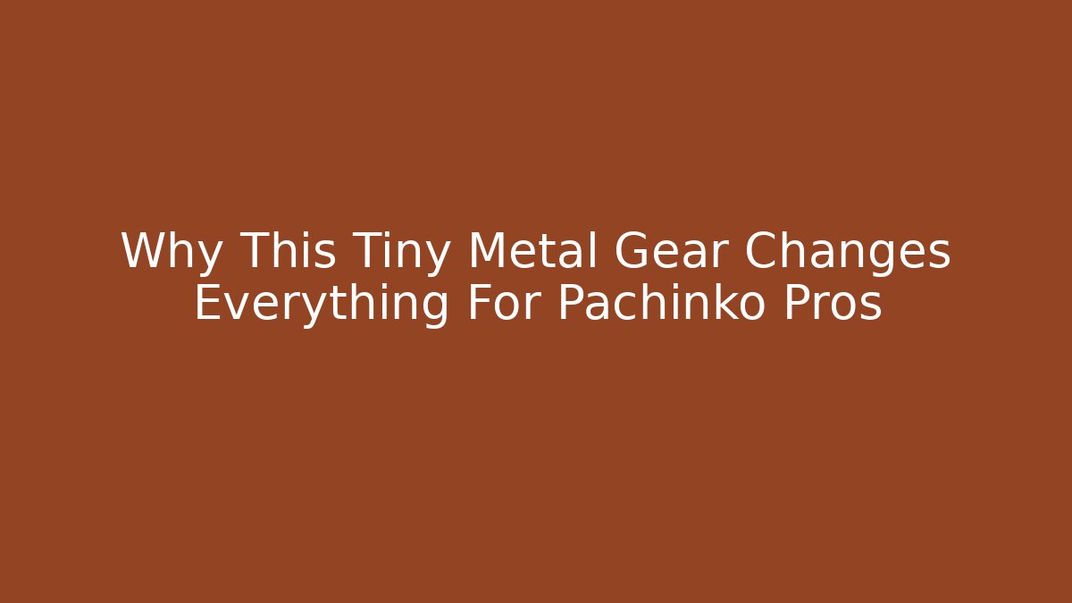 Why This Tiny Metal Gear Changes Everything For Pachinko Pros
